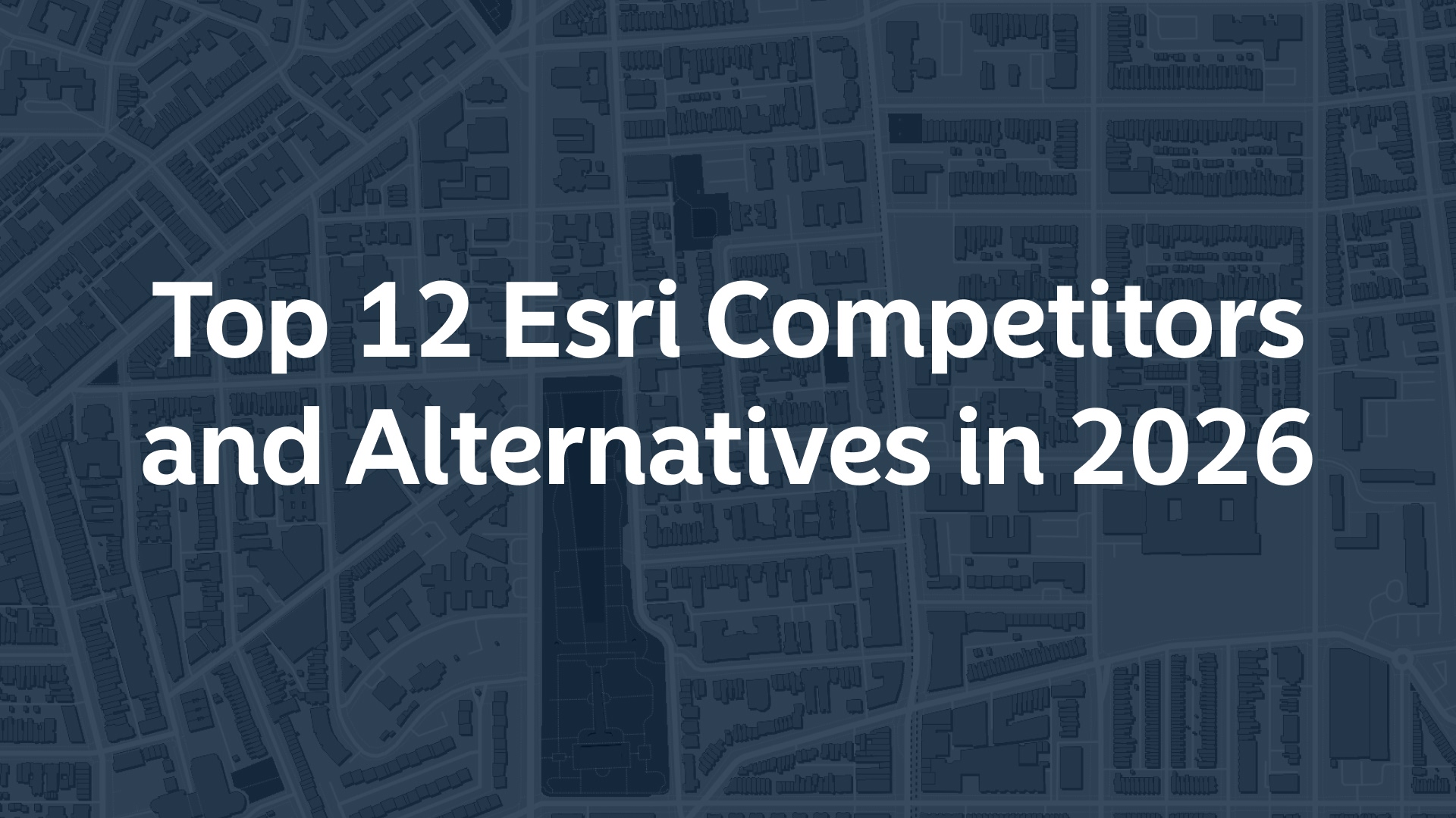 Top 12 Esri Competitors and Alternatives in 2026