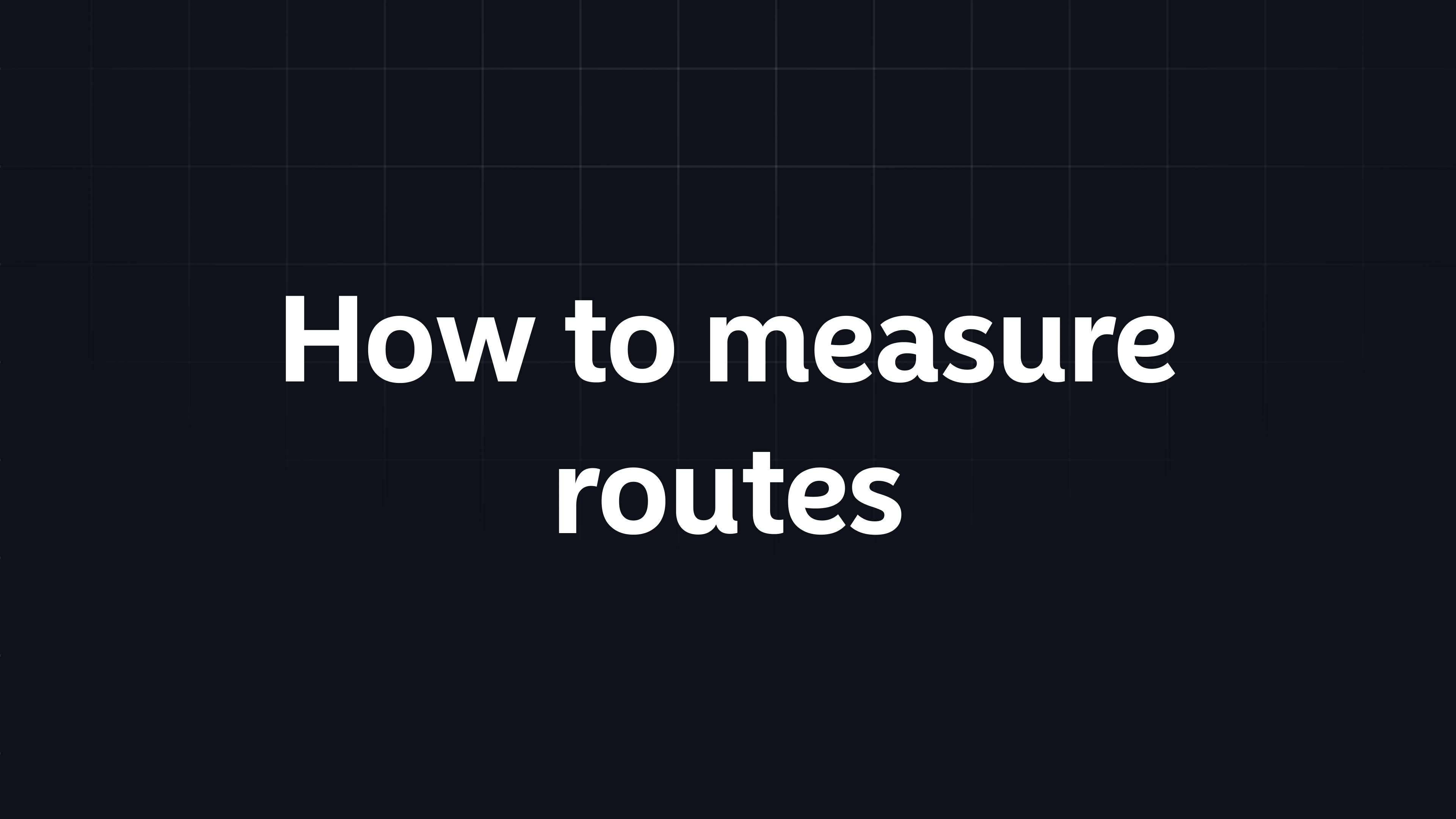 How to measure routes