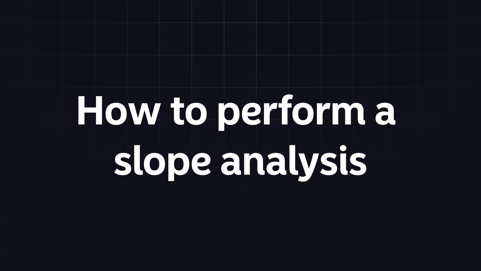 How to perform a slope analysis