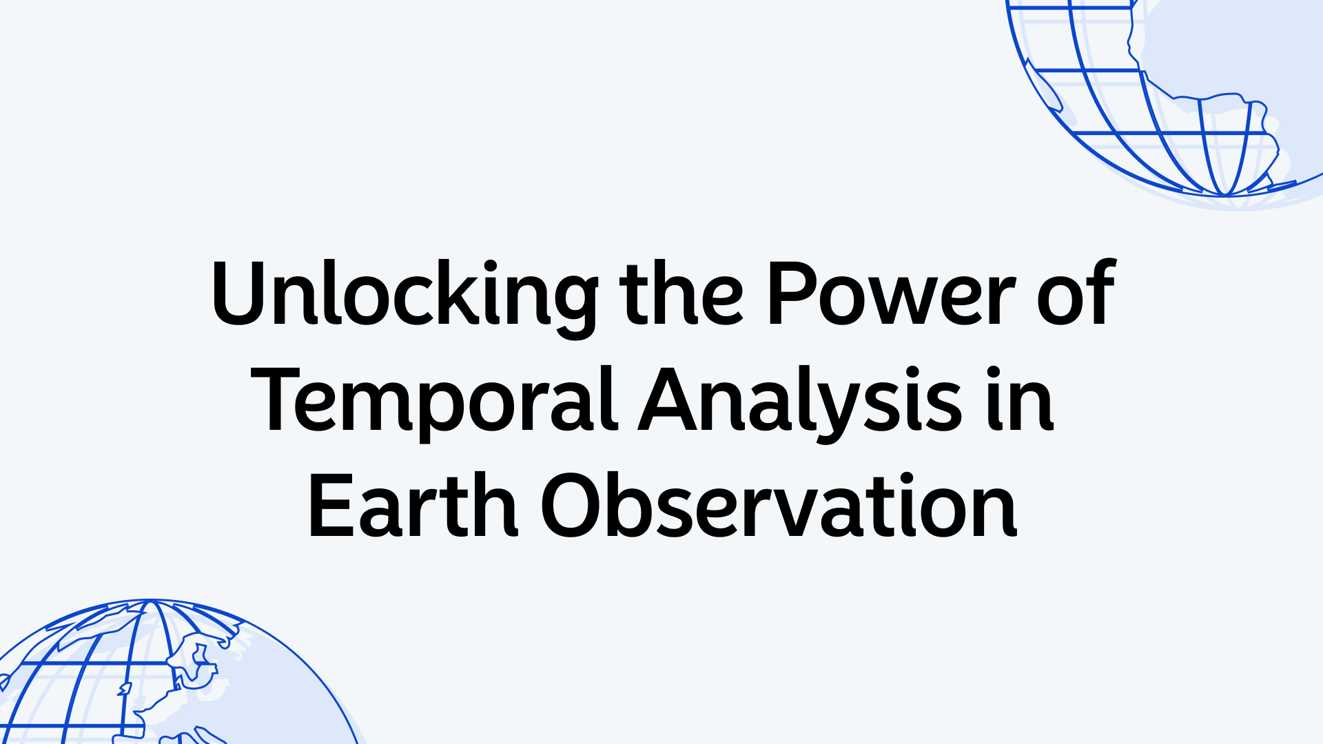 Unlocking the Power of Temporal Analysis in Earth Observation
